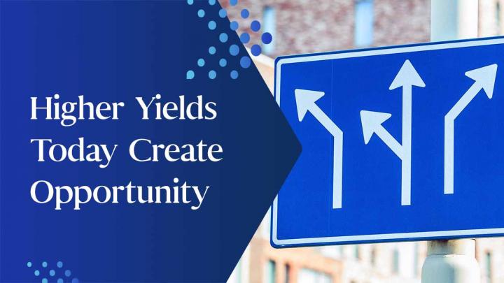 Higher Yields Today Create Opportunity